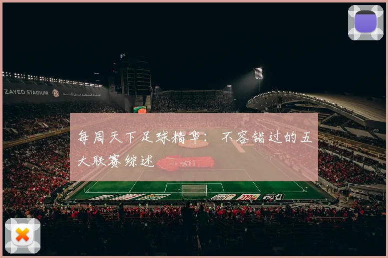 每周天下足球精华:不容错过的五大联赛综述