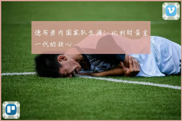 德布劳内国家队生涯:比利时黄金一代的核心