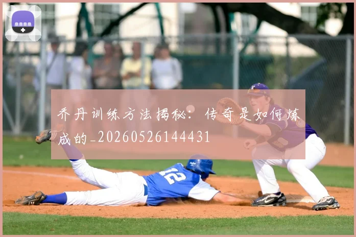 乔丹训练方法揭秘：传奇是如何炼成的_20260526144431