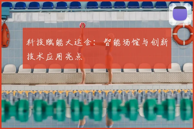 科技赋能大运会：智能场馆与创新技术应用亮点