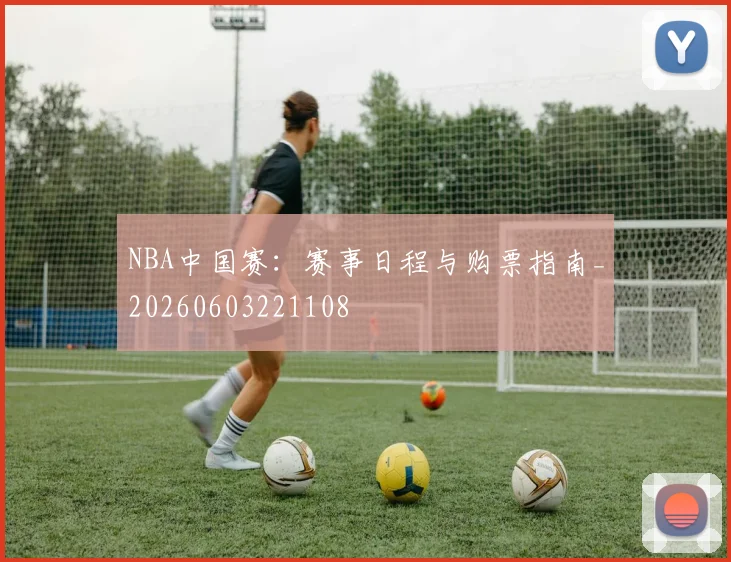 NBA中国赛:赛事日程与购票指南_20260603221108